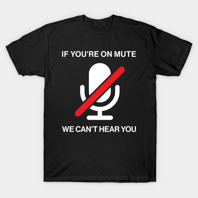 If You're on mute T-Shirt-TOZ